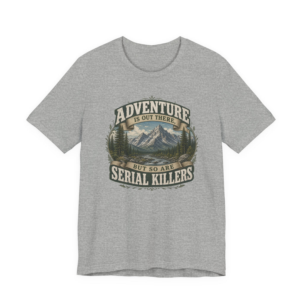 Adventure Graphic Tee — “Adventure Is Out There But So Are Serial Killers” Mountain Humor T-Shirt
