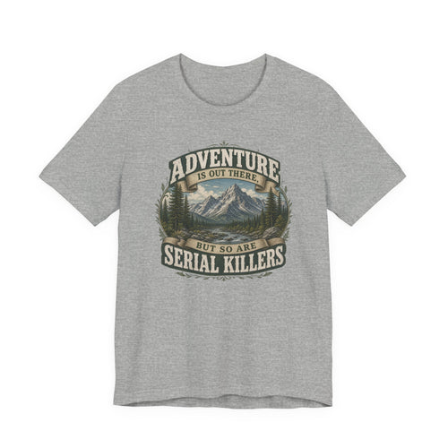 Adventure Graphic Tee — “Adventure Is Out There But So Are Serial Killers” Mountain Humor T-Shirt