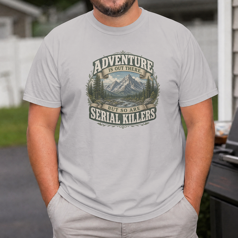 Adventure Graphic Tee — “Adventure Is Out There But So Are Serial Killers” Mountain Humor T-Shirt
