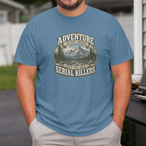 Adventure Graphic Tee — “Adventure Is Out There But So Are Serial Killers” Mountain Humor T-Shirt