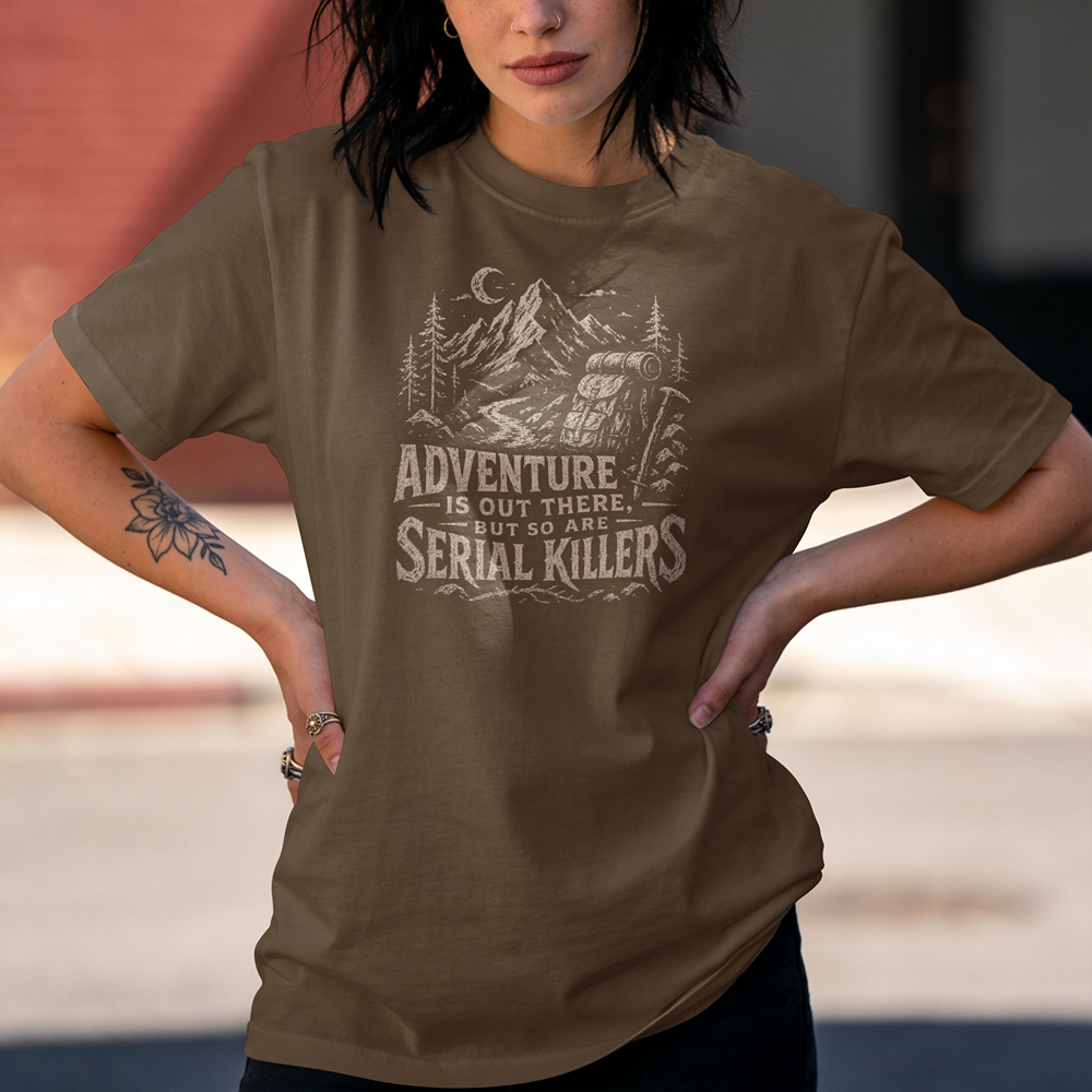 Adventure Is Out There But So Are Serial Killers T-Shirt