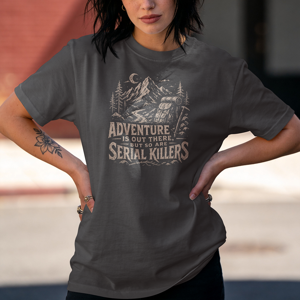 Adventure Is Out There But So Are Serial Killers T-Shirt