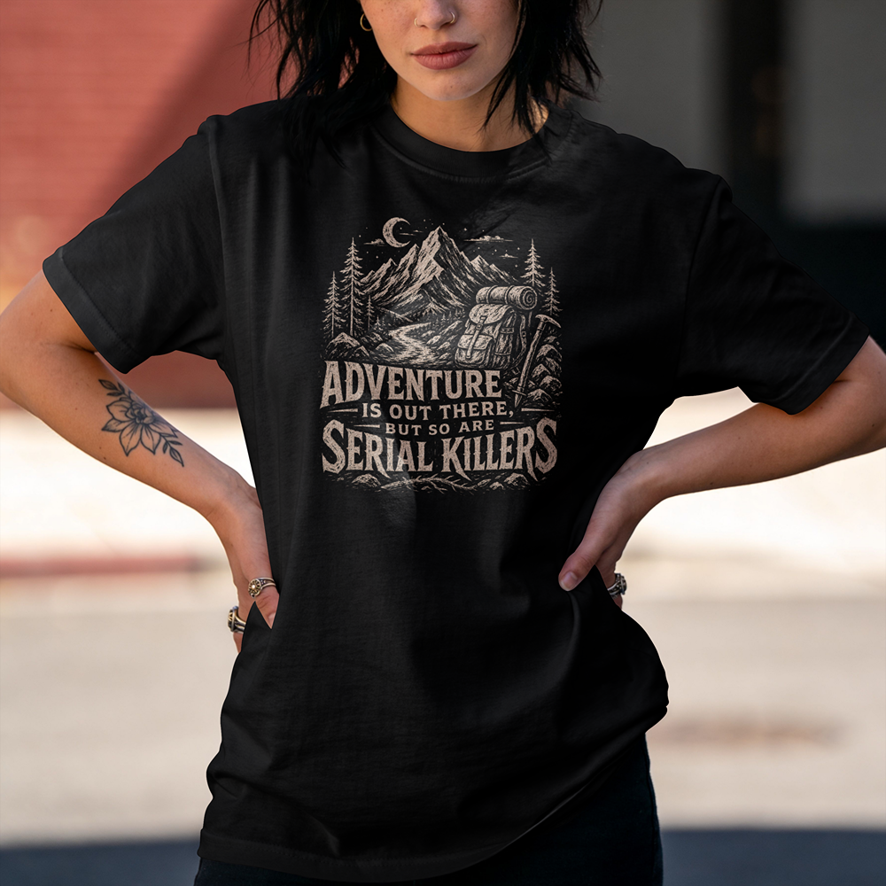 Adventure Is Out There But So Are Serial Killers T-Shirt