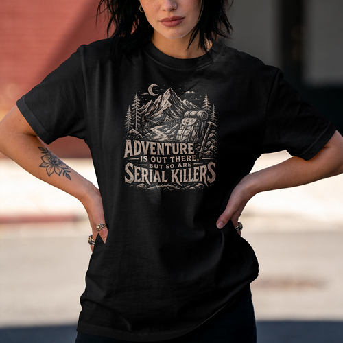 Adventure Is Out There But So Are Serial Killers T-Shirt